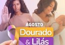 “Agosto Dourado e Lilás” terão Campanhas promovidas pela SAIS e Pasta da Saúde
